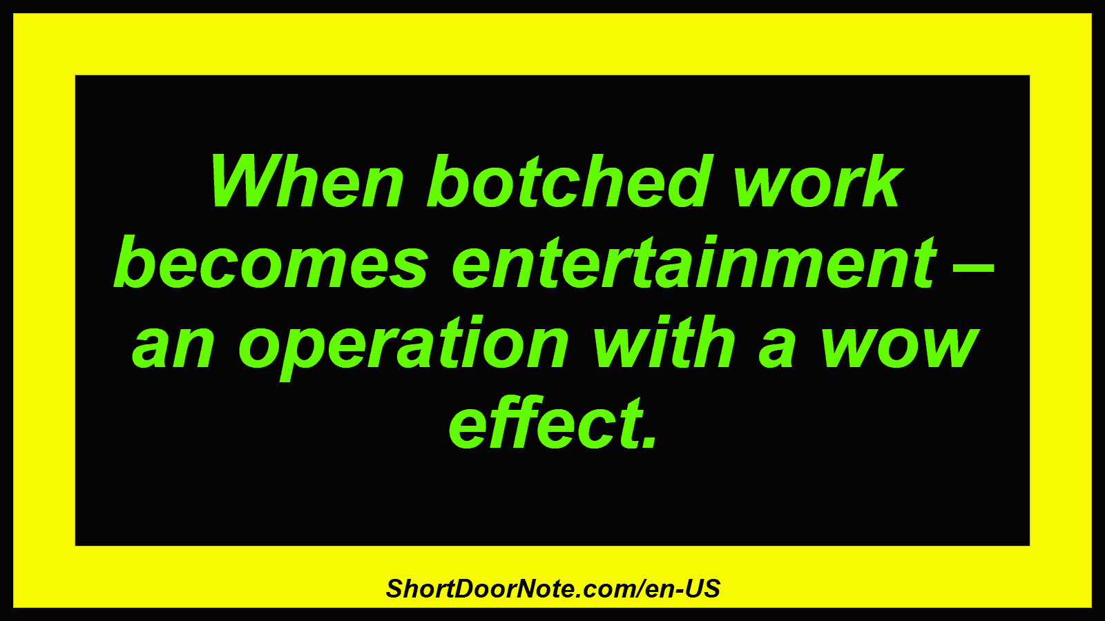 When botched work becomes entertainment – ​​an operation with a wow effect.
