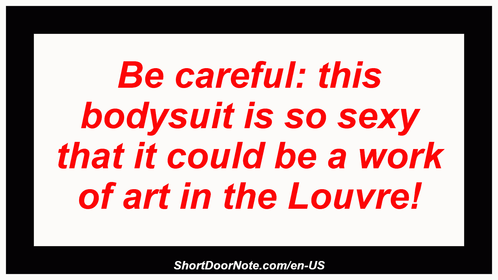 Be careful: this bodysuit is so sexy that it could be a work of art in the Louvre!
