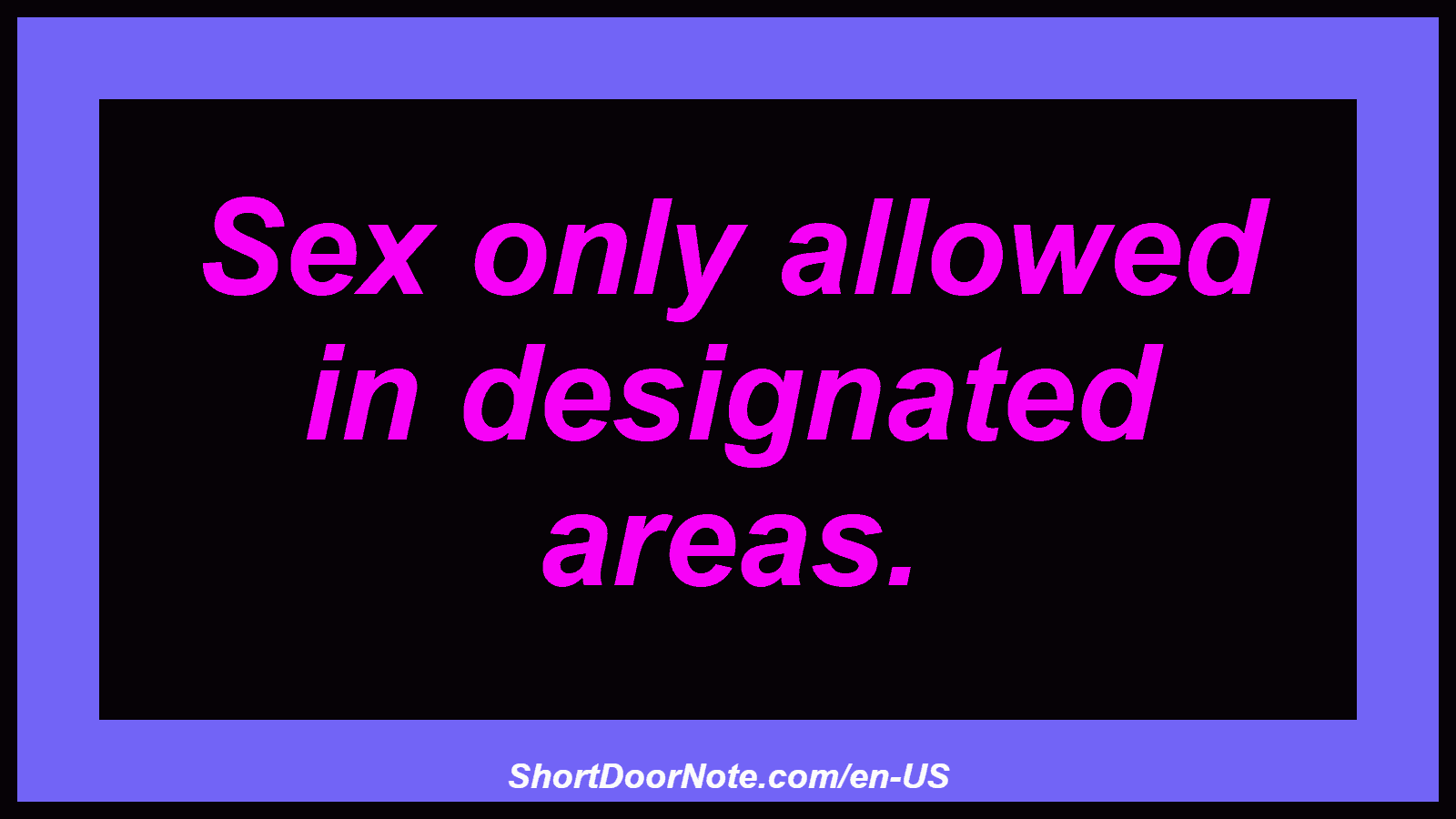 Sex only allowed in designated areas.
