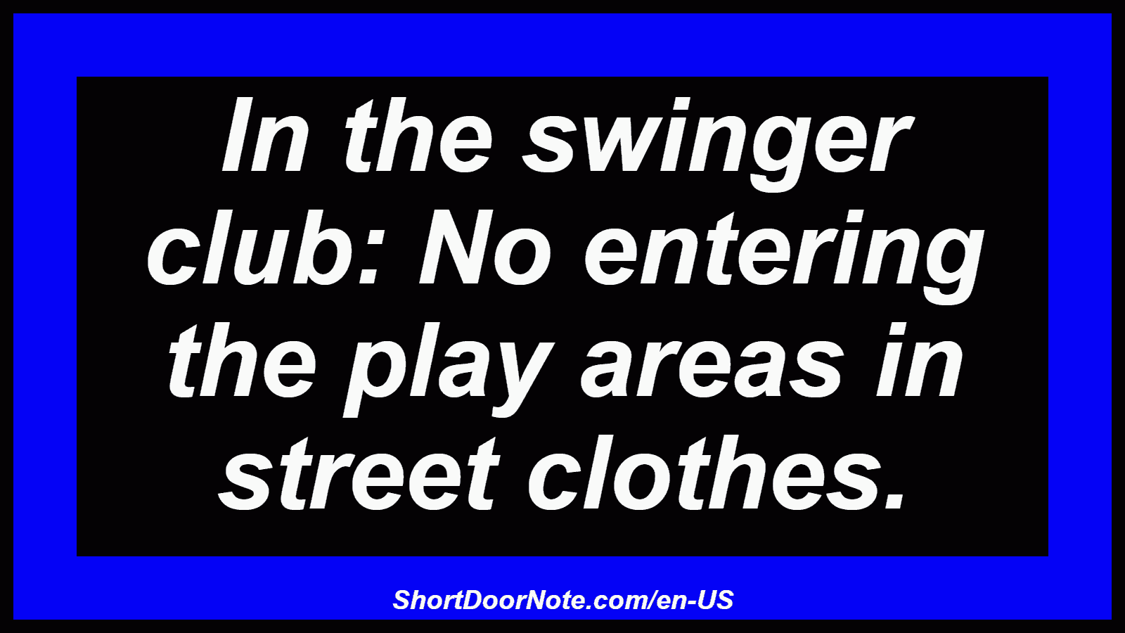 In the swinger club: No entering the play areas in street clothes.
