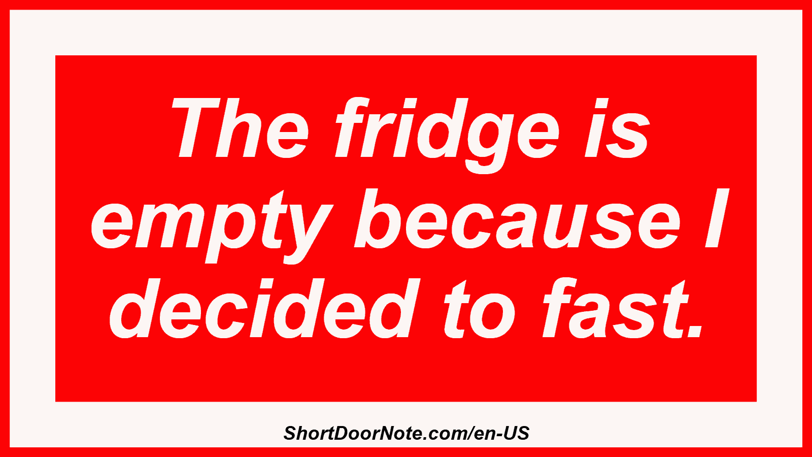 The fridge is empty because I decided to fast.
