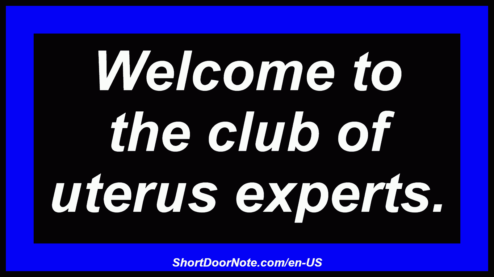 Welcome to the club of uterus experts.

