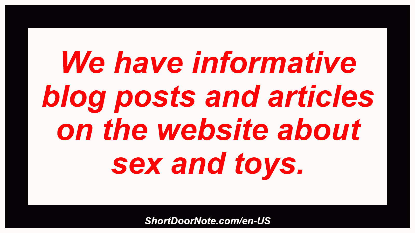 We have informative blog posts and articles on the website about sex and toys.
