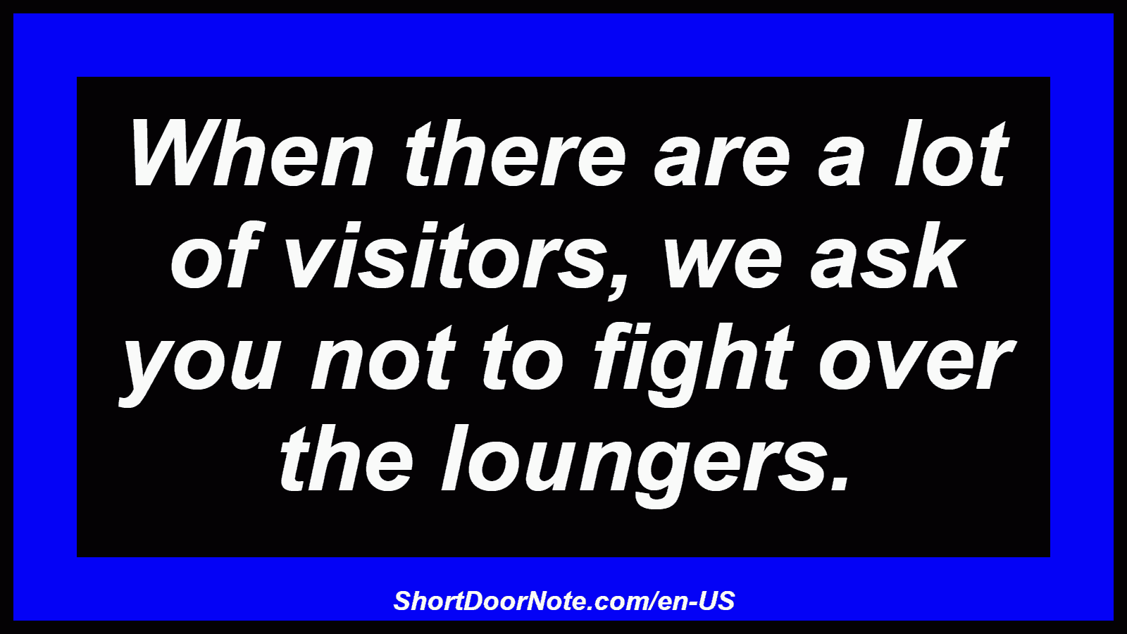 When there are a lot of visitors, we ask you not to fight over the loungers.
