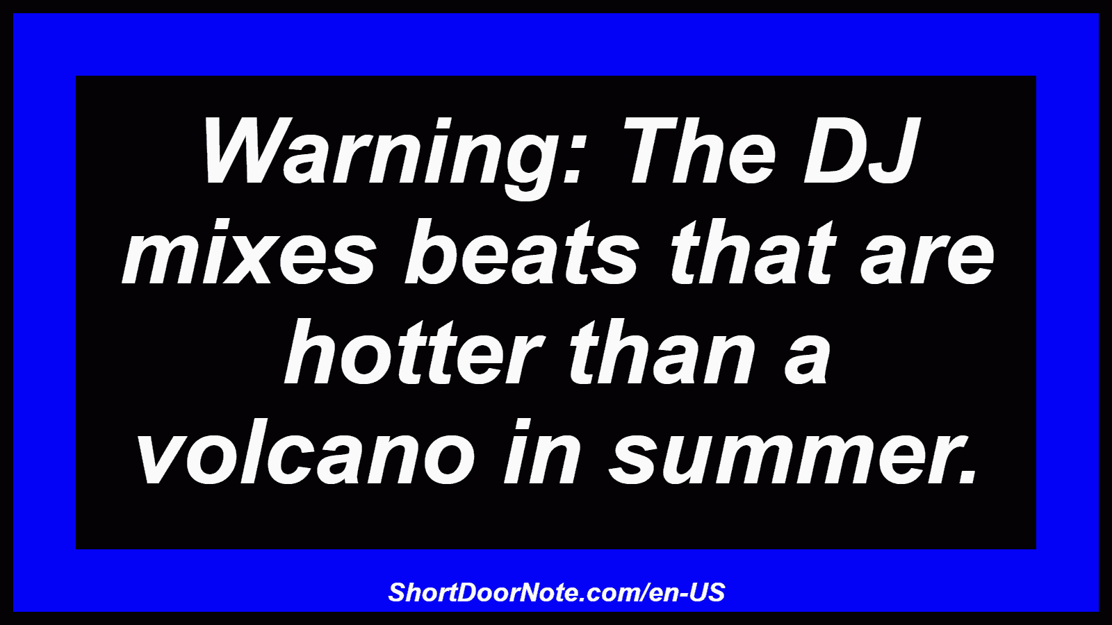 Warning: The DJ mixes beats that are hotter than a volcano in summer.
