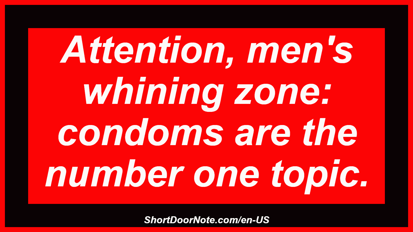 Attention, men's whining zone: condoms are the number one topic.

