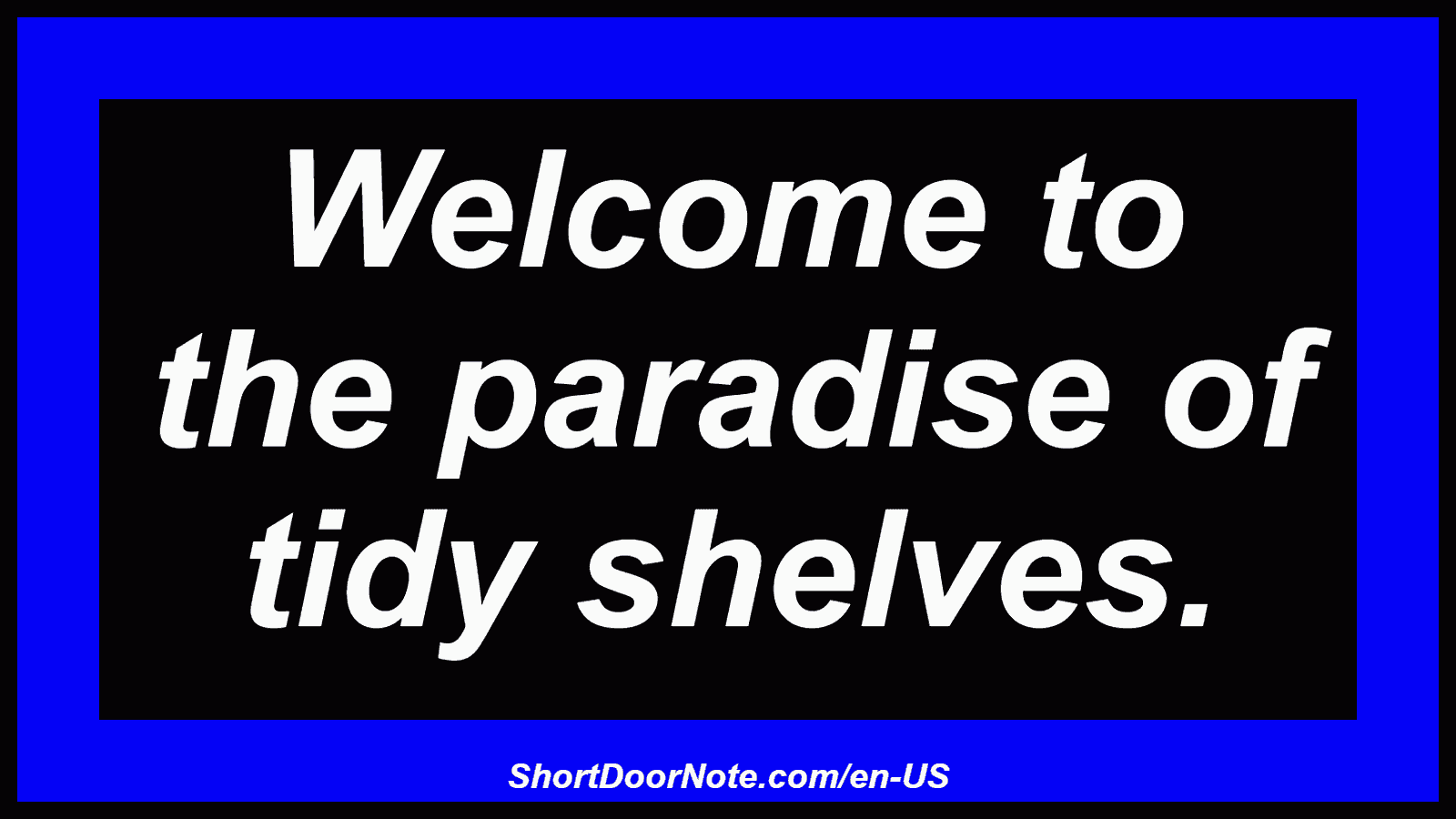 Welcome to the paradise of tidy shelves.
