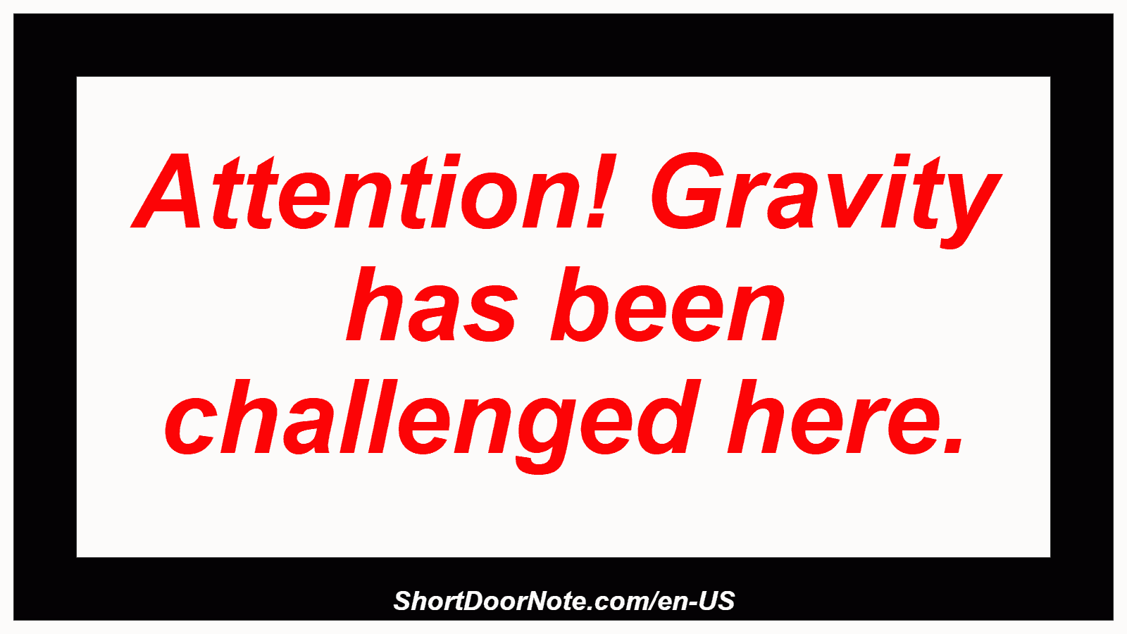 Attention! Gravity has been challenged here.
