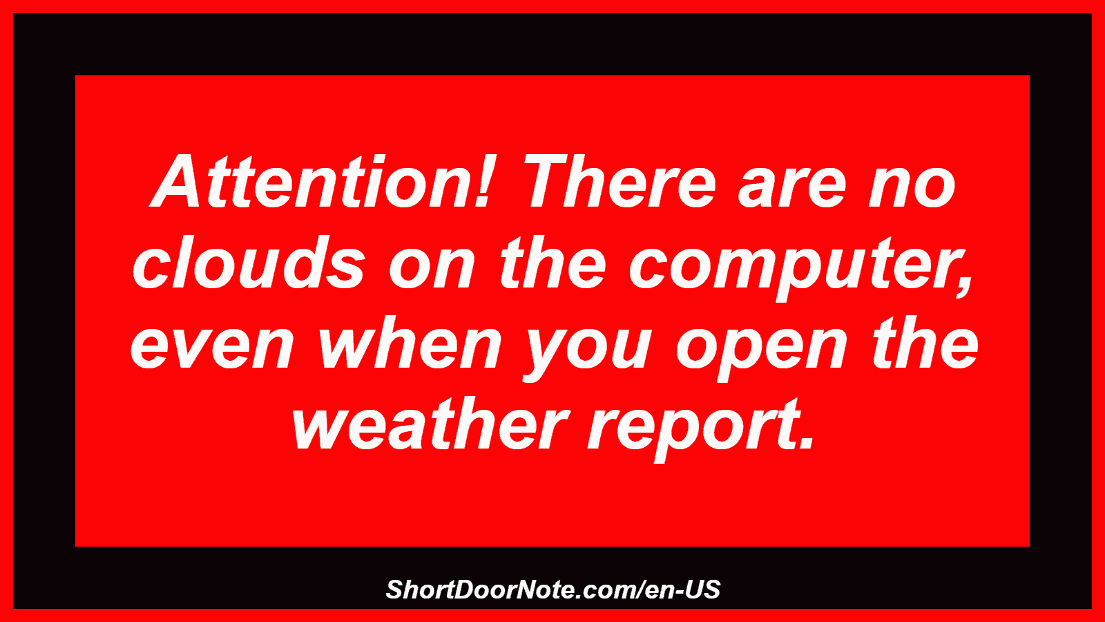 Attention! There are no clouds on the computer, even when you open the weather report.
