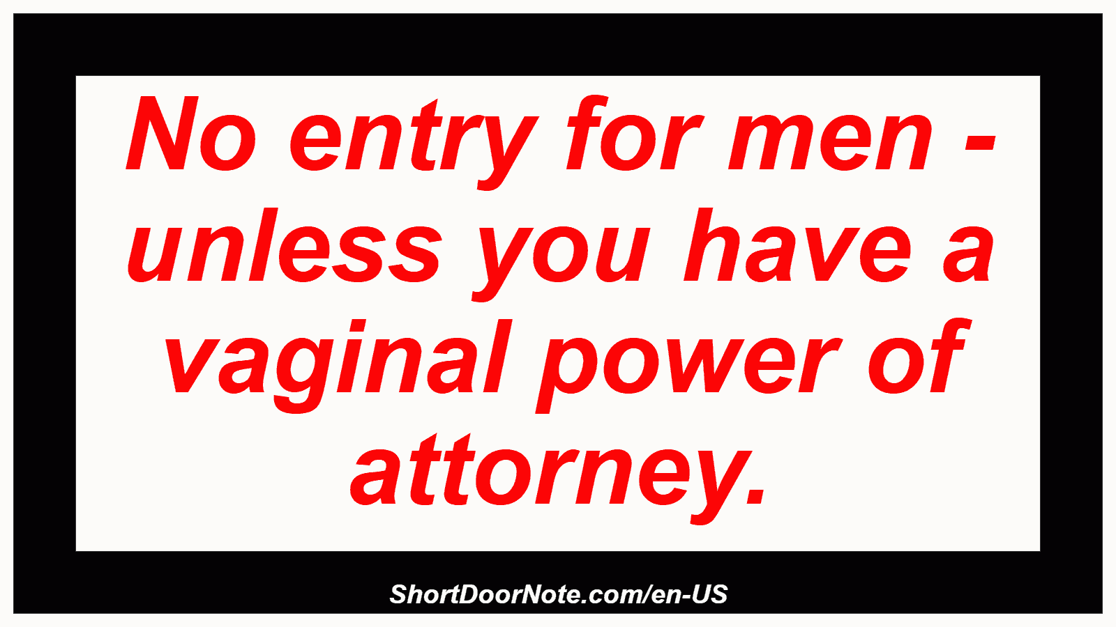 No entry for men - unless you have a vaginal power of attorney.
