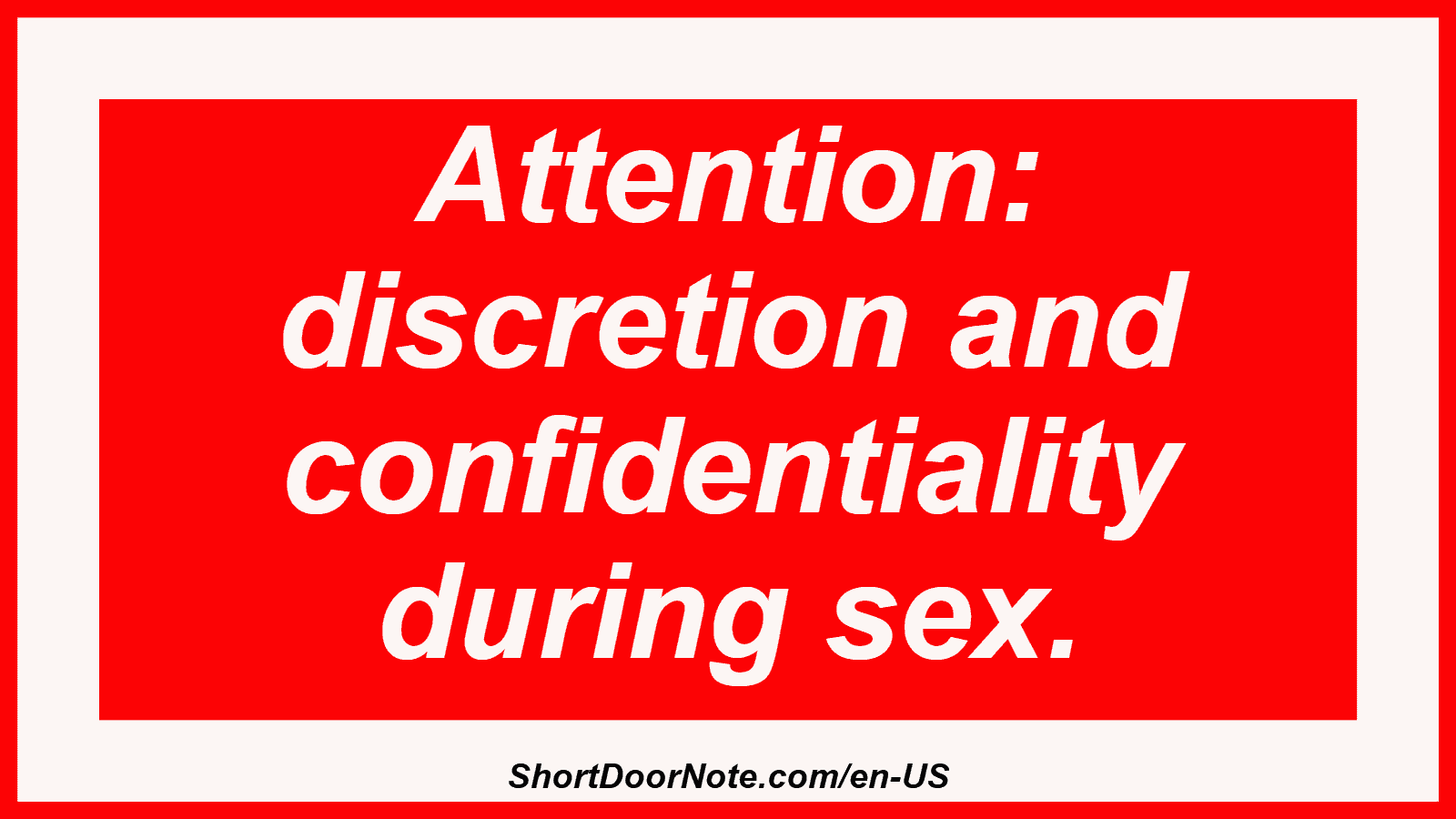 Attention: discretion and confidentiality during sex.

