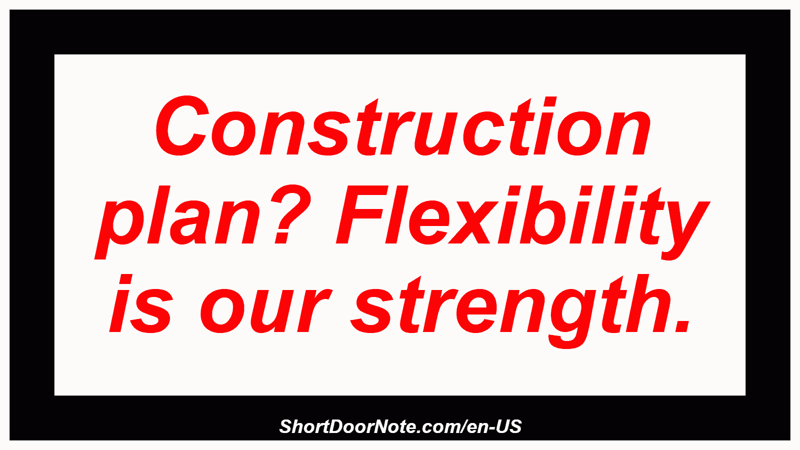 Construction plan? Flexibility is our strength.
