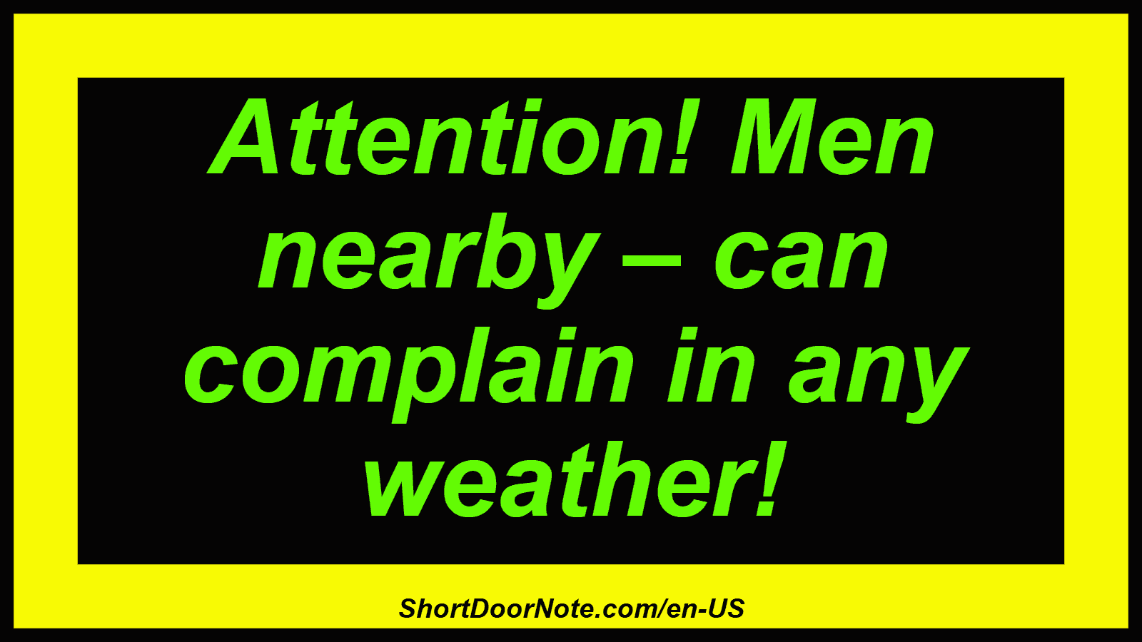 Attention! Men nearby – can complain in any weather!
