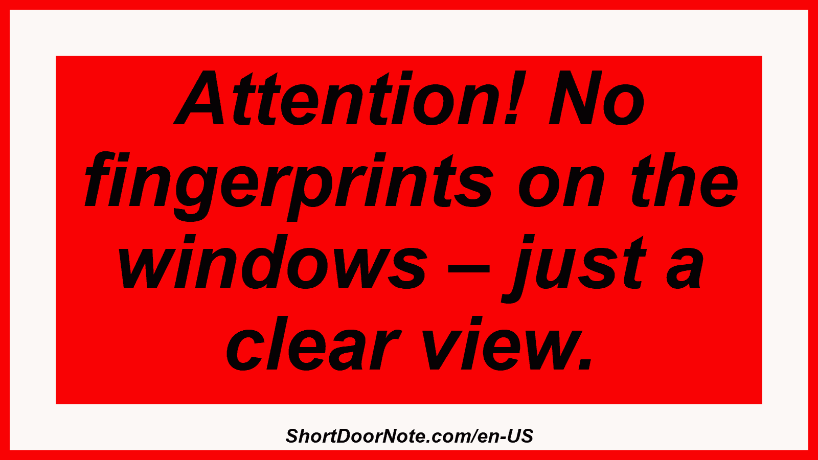 Attention! No fingerprints on the windows – just a clear view.
