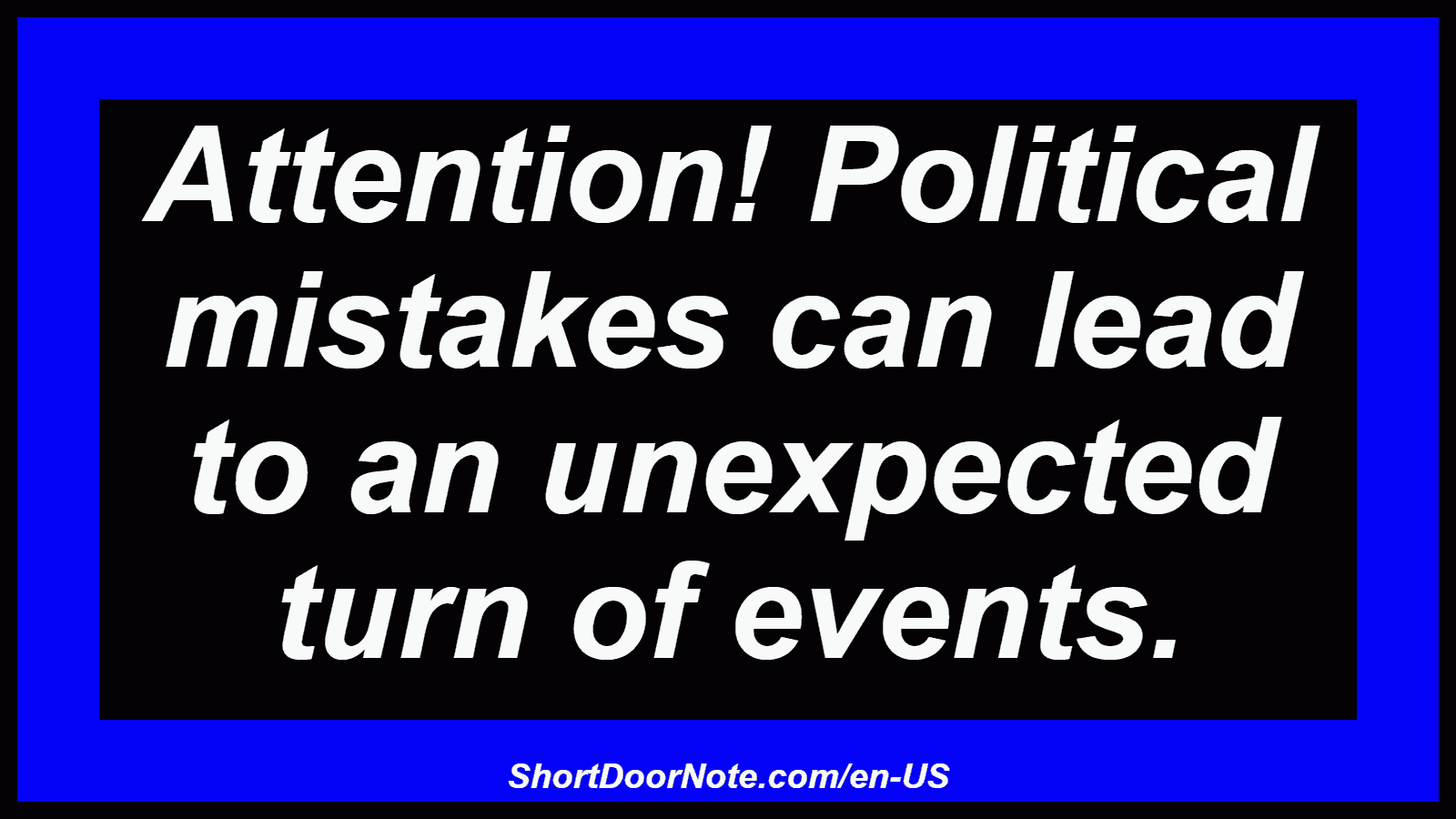 Attention! Political mistakes can lead to an unexpected turn of events.
