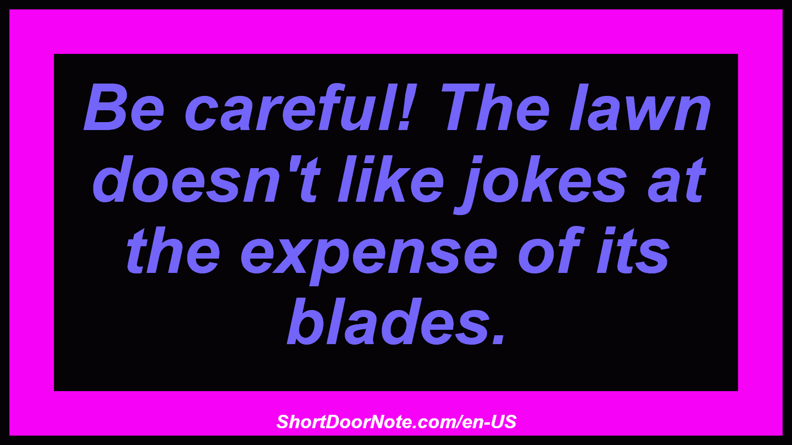 Be careful! The lawn doesn't like jokes at the expense of its blades.

