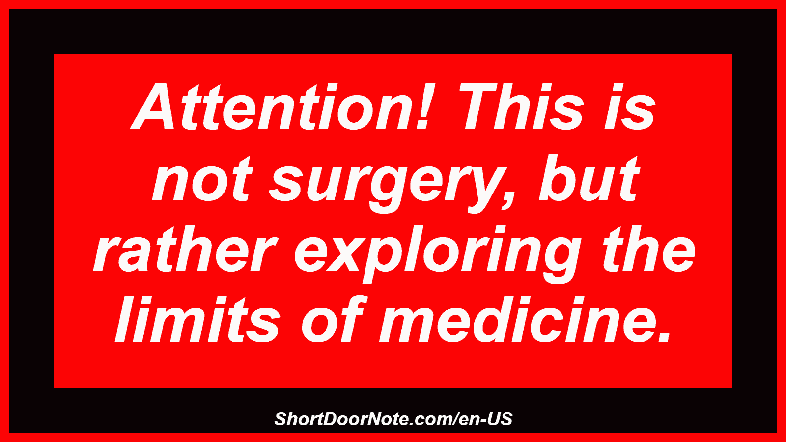Attention! This is not surgery, but rather exploring the limits of medicine.
