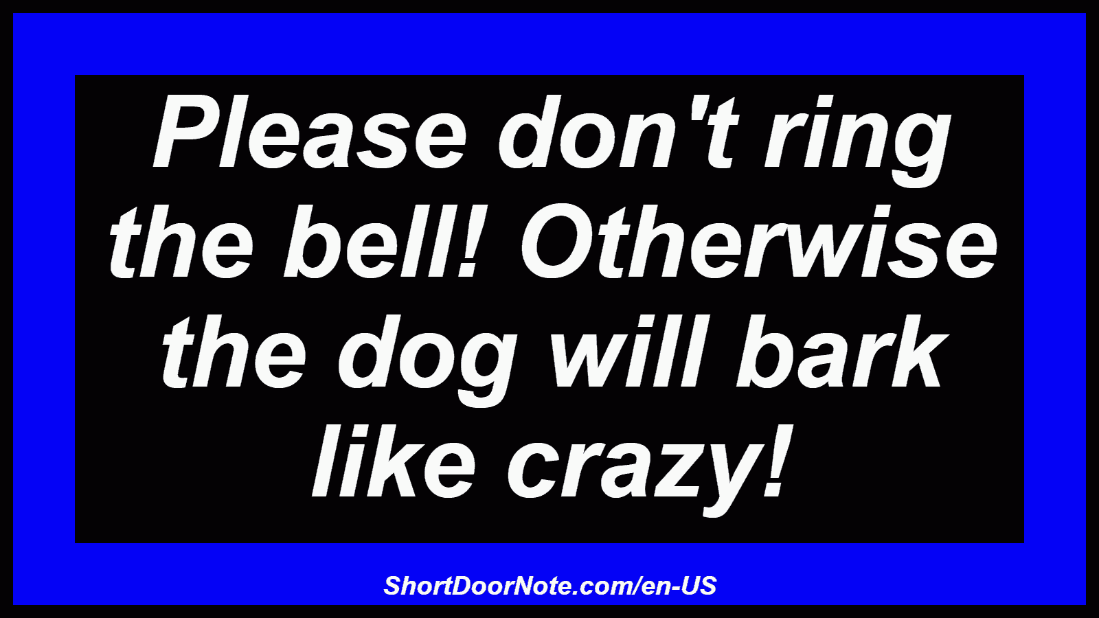 Please don't ring the bell! Otherwise the dog will bark like crazy!
