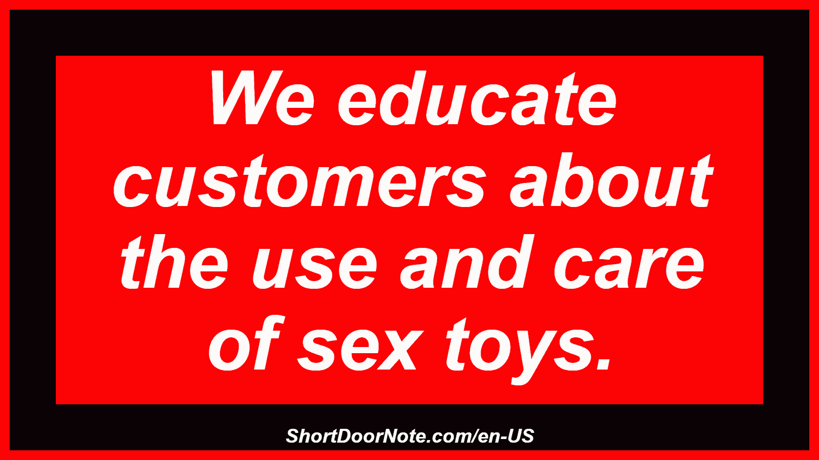 We educate customers about the use and care of sex toys.
