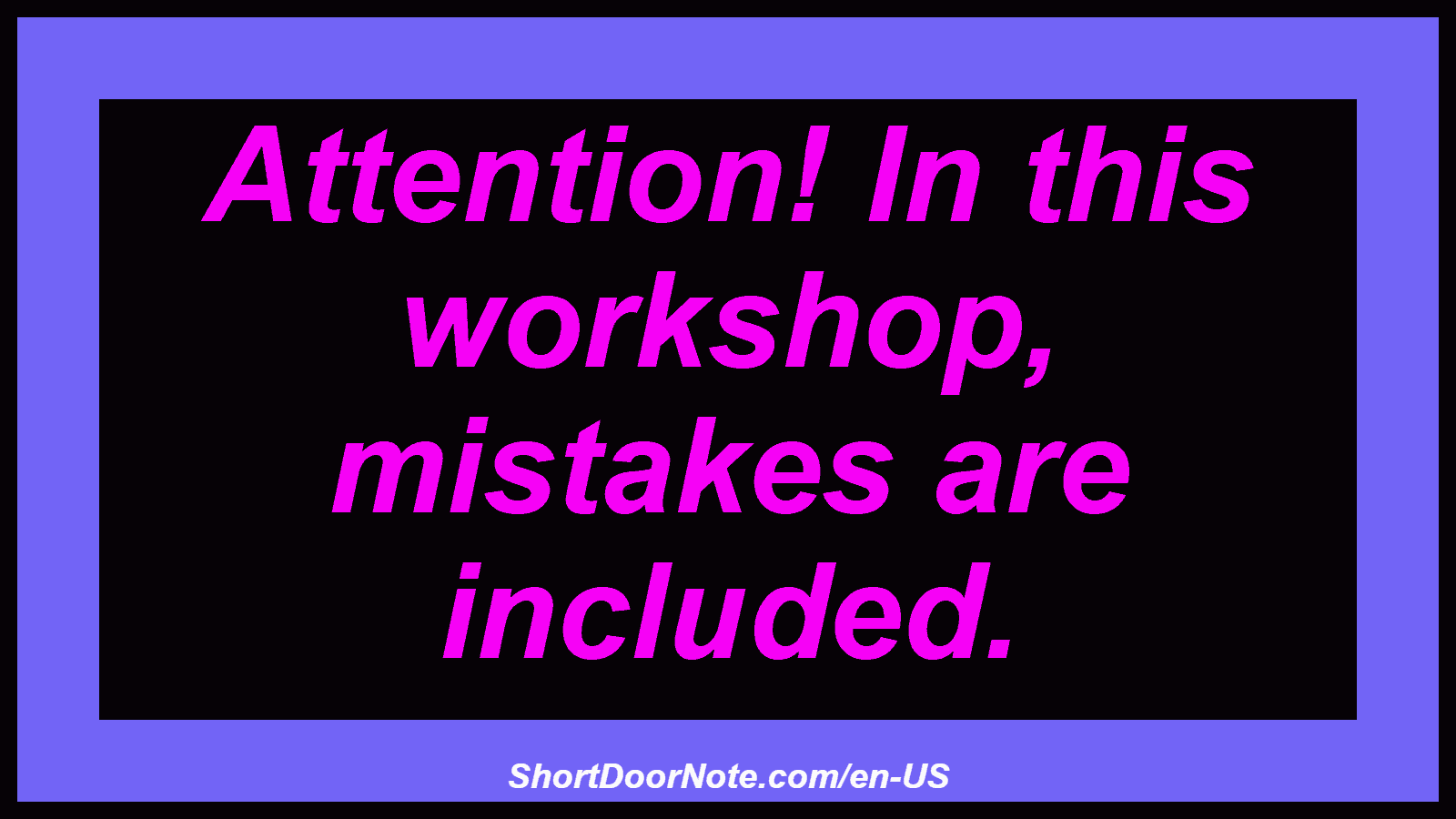 Attention! In this workshop, mistakes are included.

