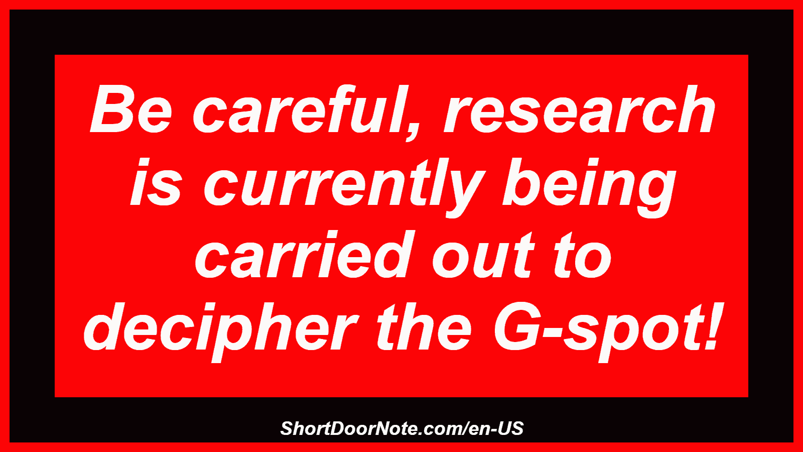 Be careful, research is currently being carried out to decipher the G-spot!

