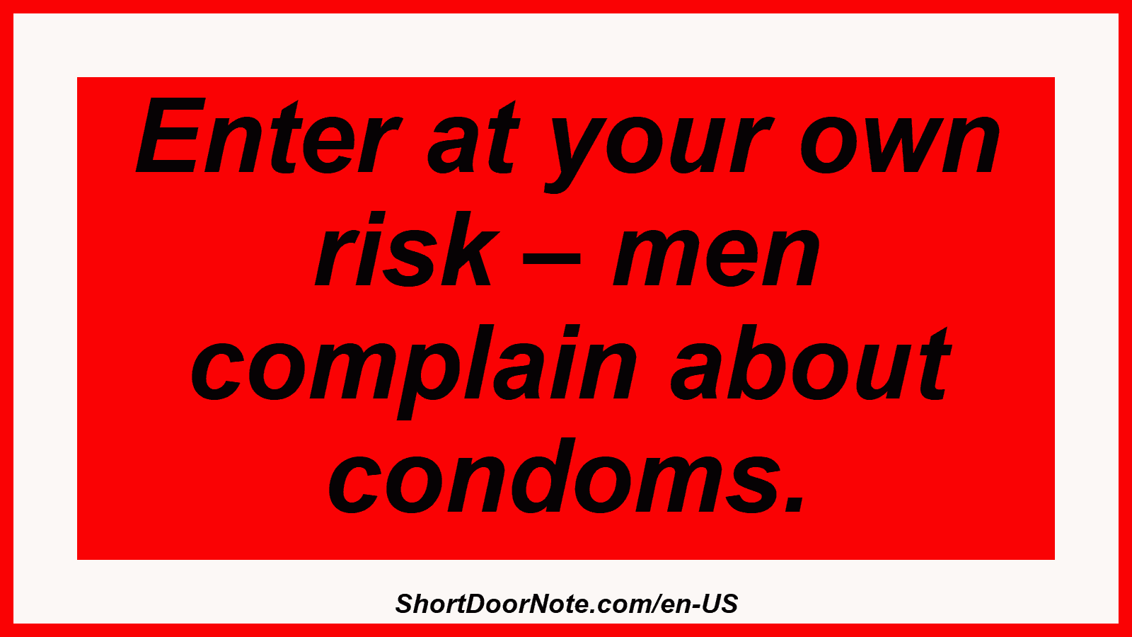 Enter at your own risk – men complain about condoms.
