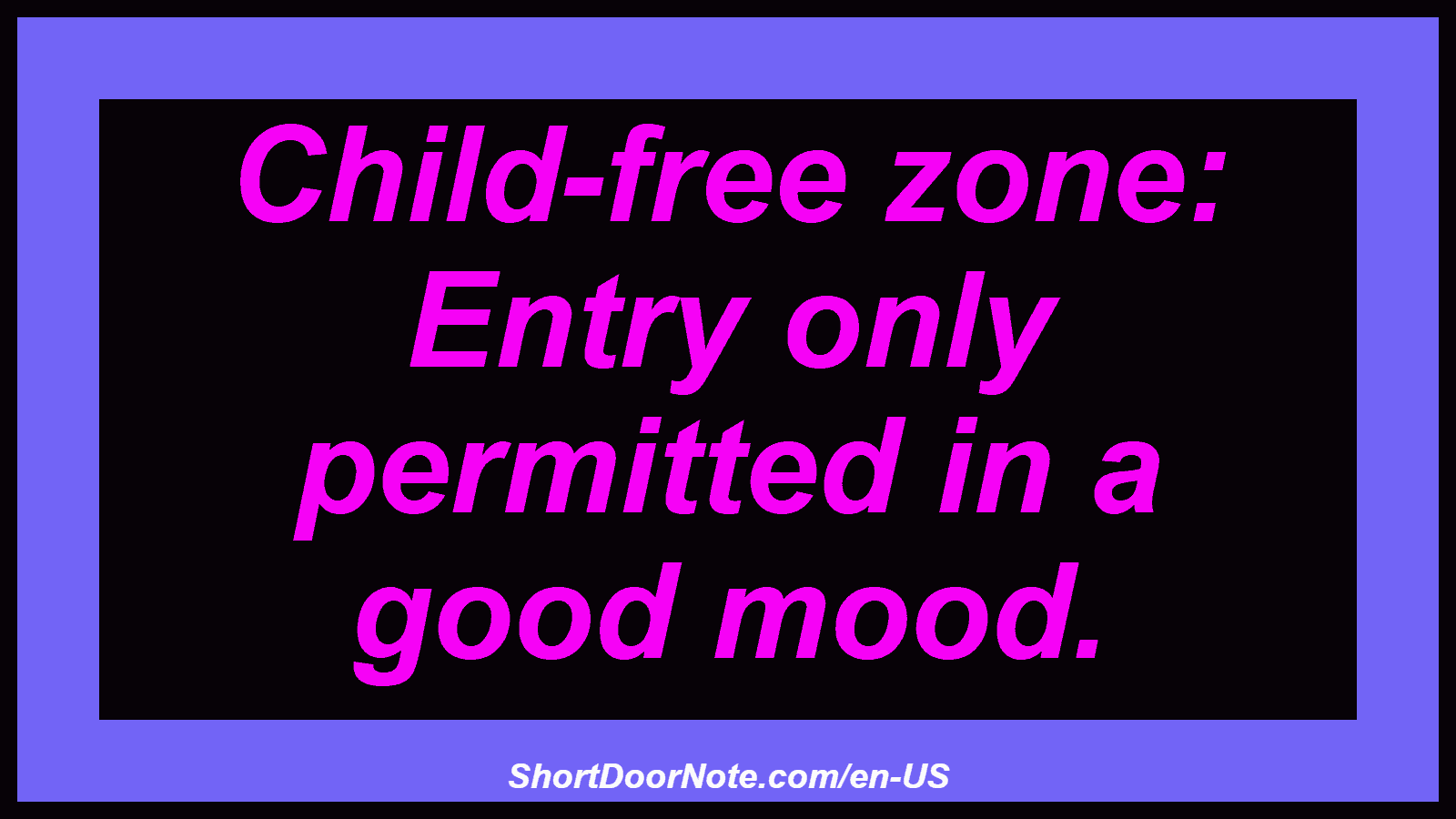 Child-free zone: Entry only permitted in a good mood.
