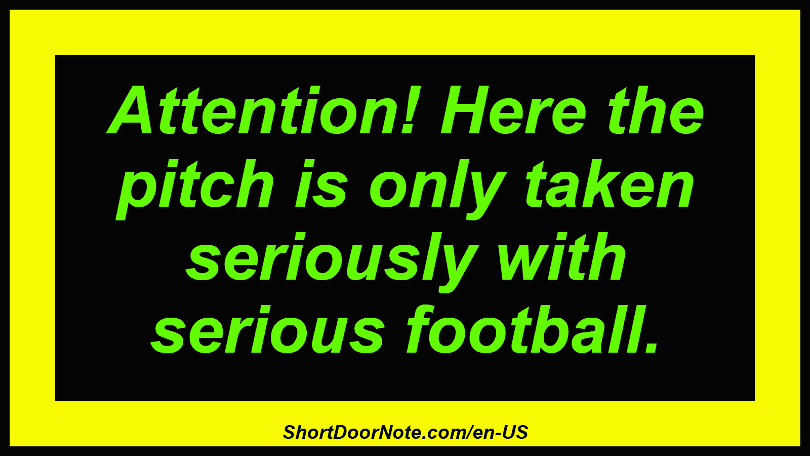 Attention! Here the pitch is only taken seriously with serious football.
