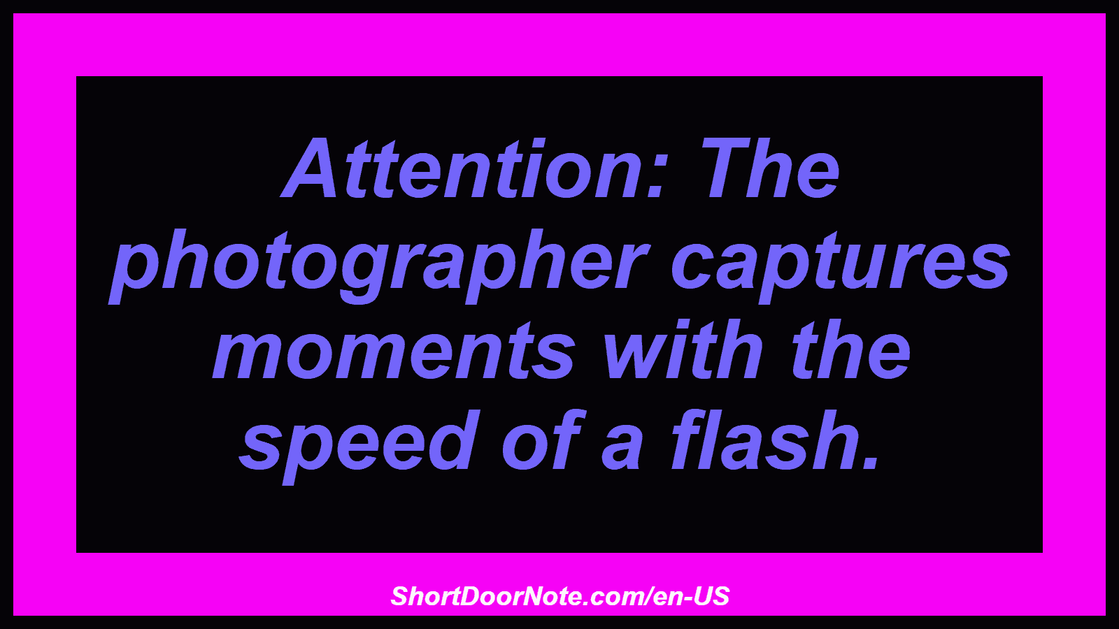 Attention: The photographer captures moments with the speed of a flash.
