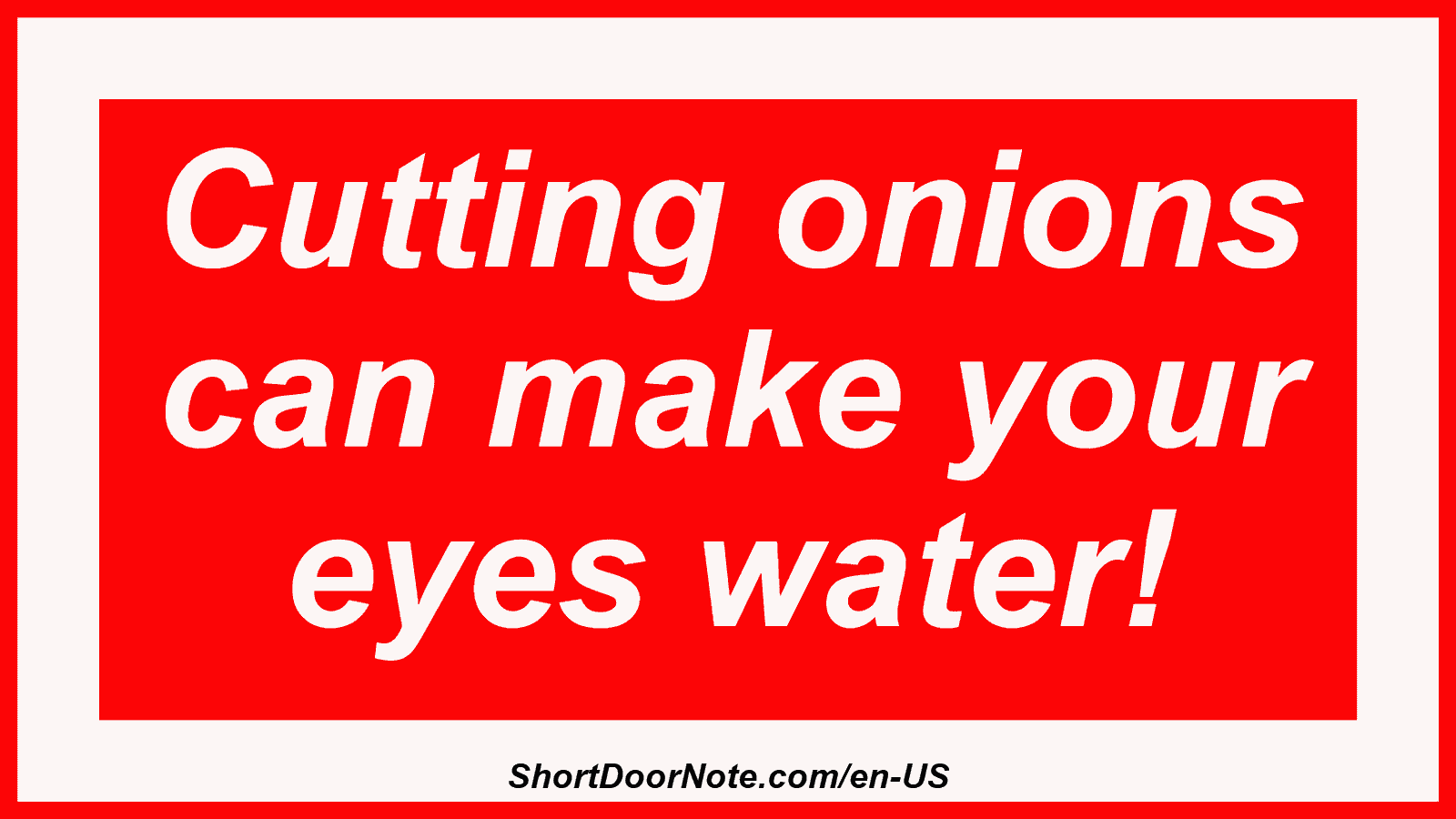 Cutting onions can make your eyes water!
