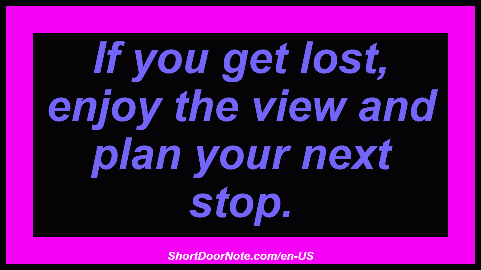 If you get lost, enjoy the view and plan your next stop.
