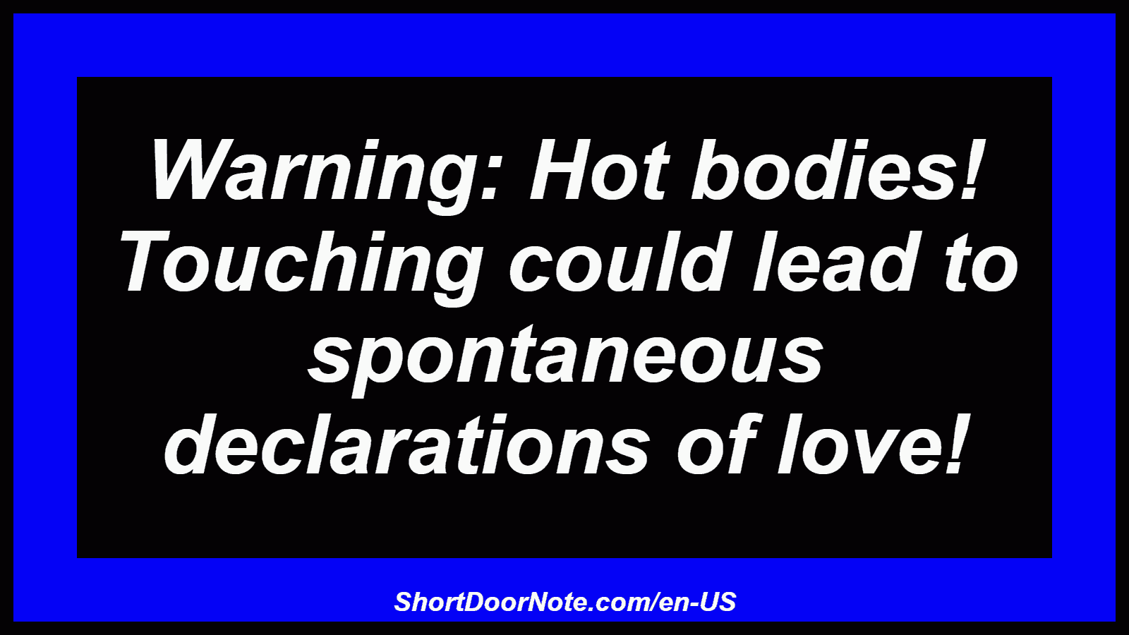 Warning: Hot bodies! Touching could lead to spontaneous declarations of love!
