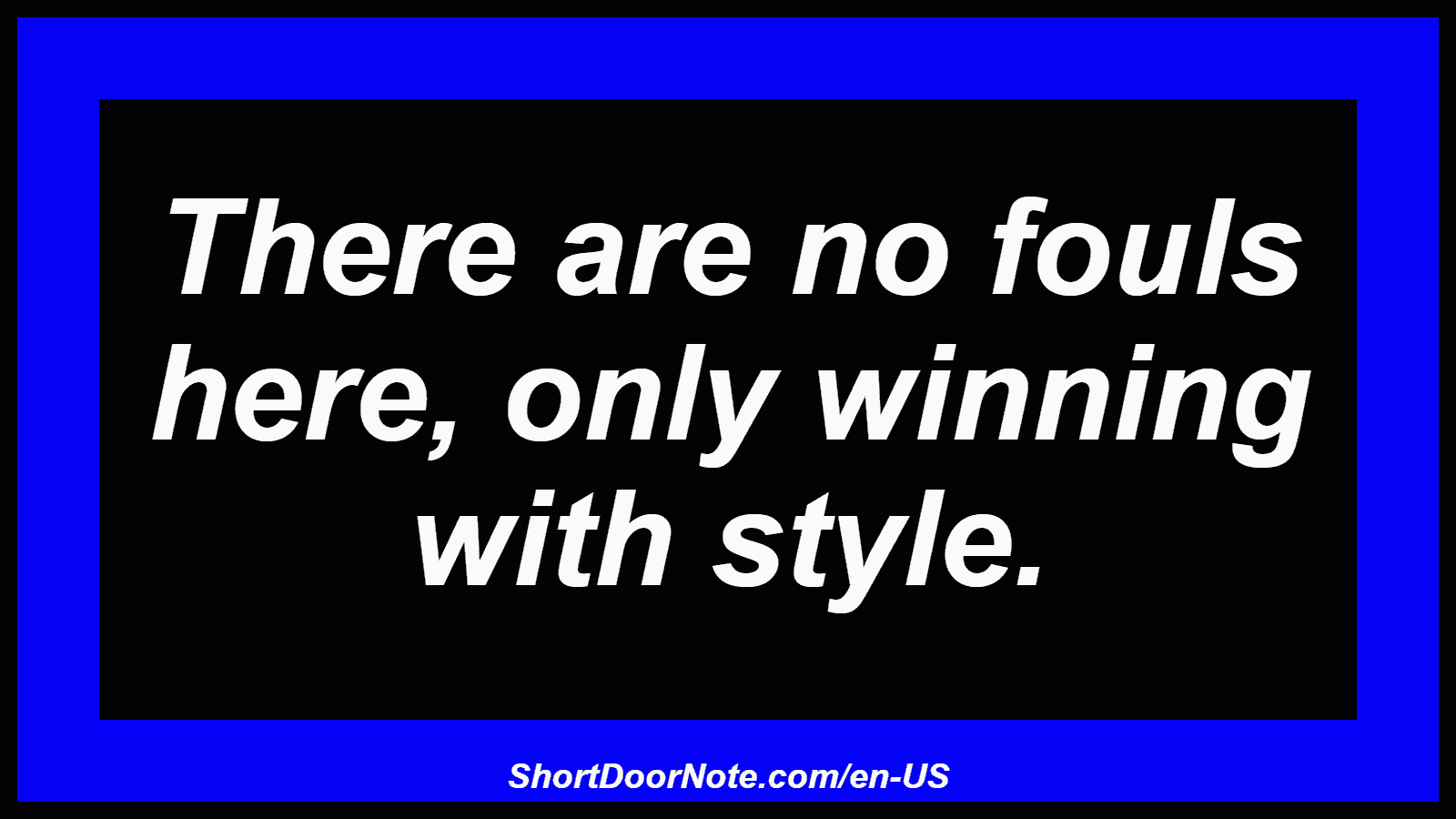 There are no fouls here, only winning with style.
