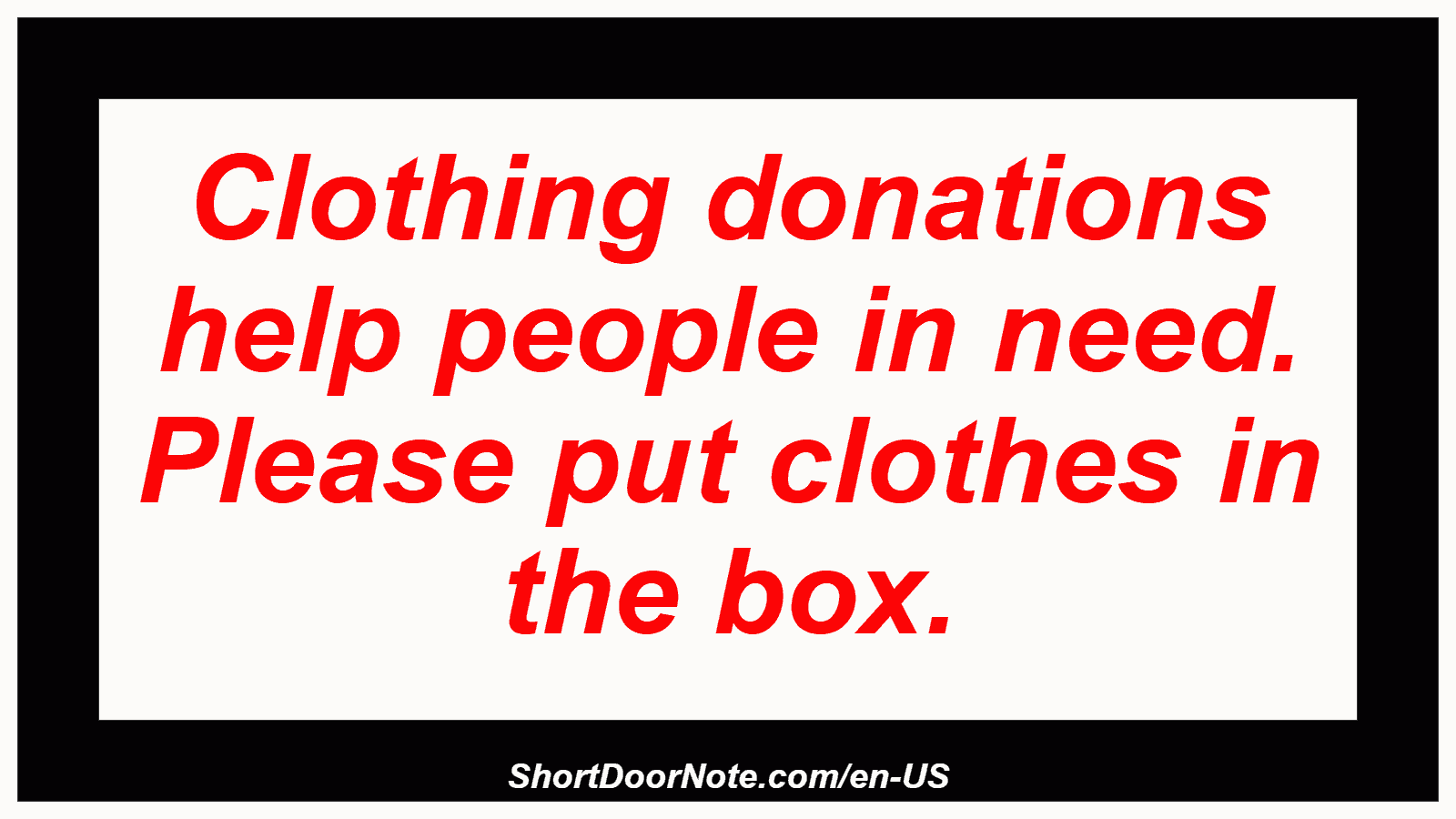 Clothing donations help people in need. Please put clothes in the box.
