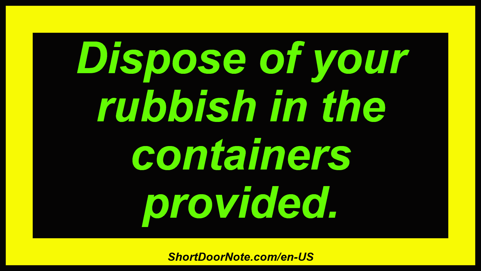 Dispose of your rubbish in the containers provided.
