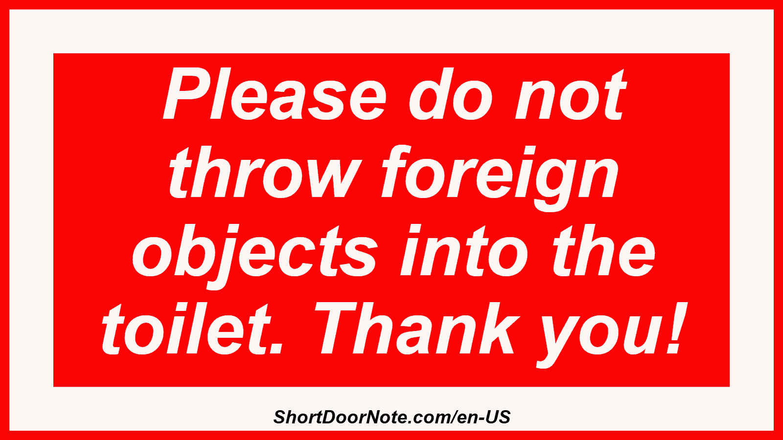 Please do not throw foreign objects into the toilet. Thank you!

