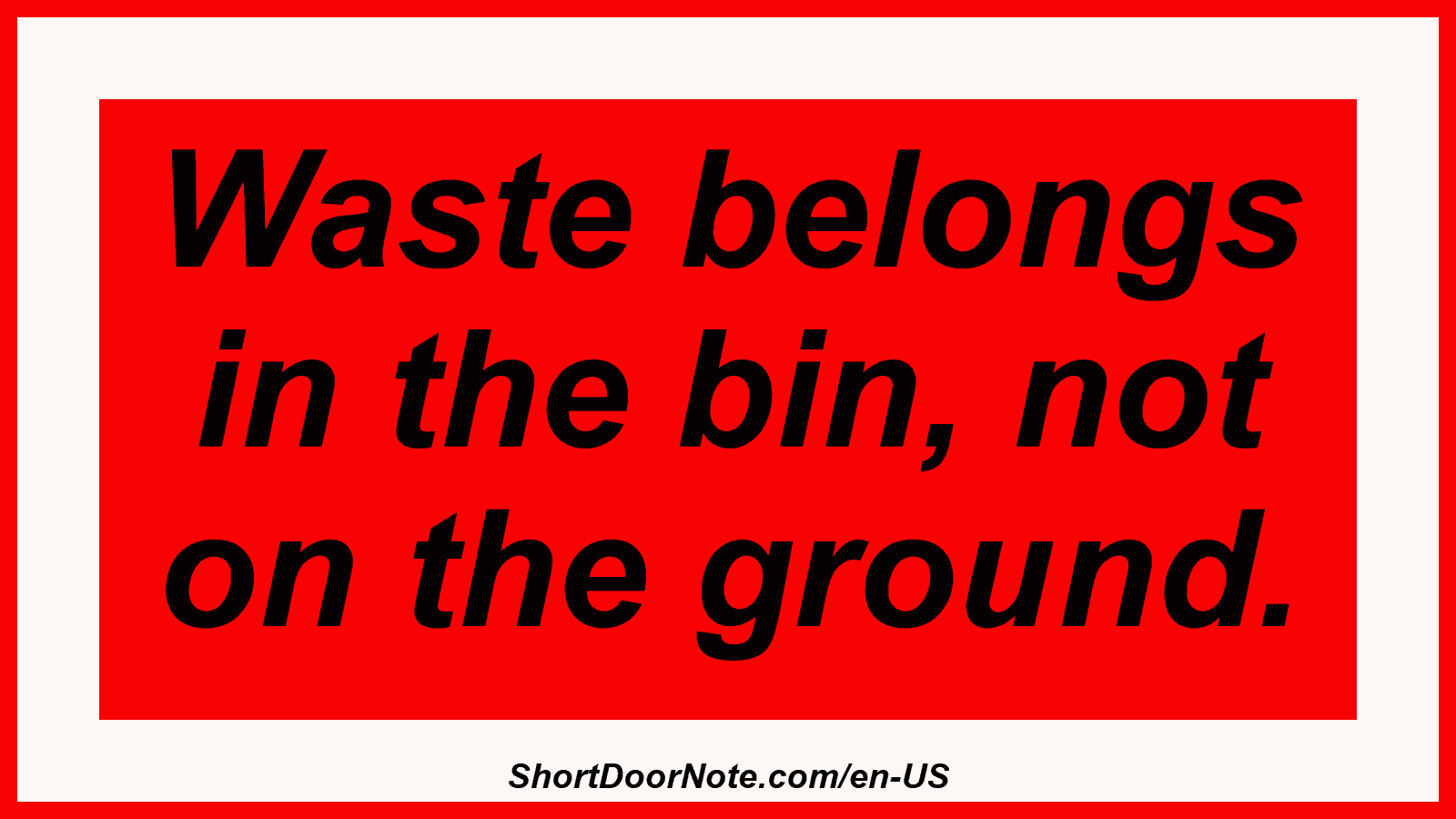 Waste belongs in the bin, not on the ground.
