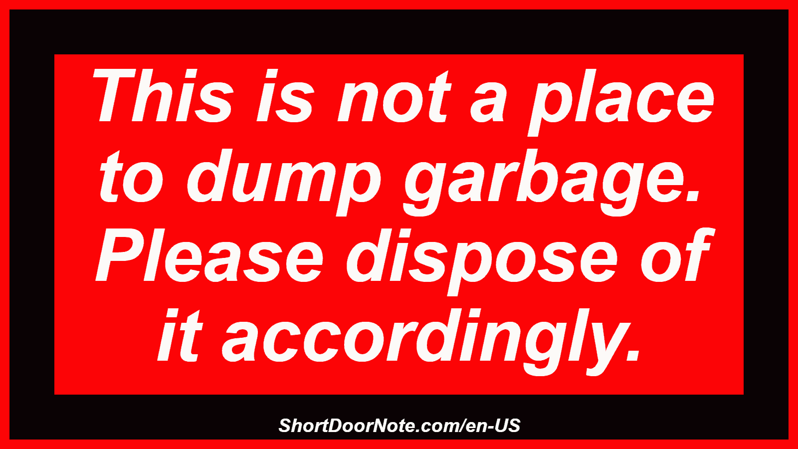 This is not a place to dump garbage. Please dispose of it accordingly.
