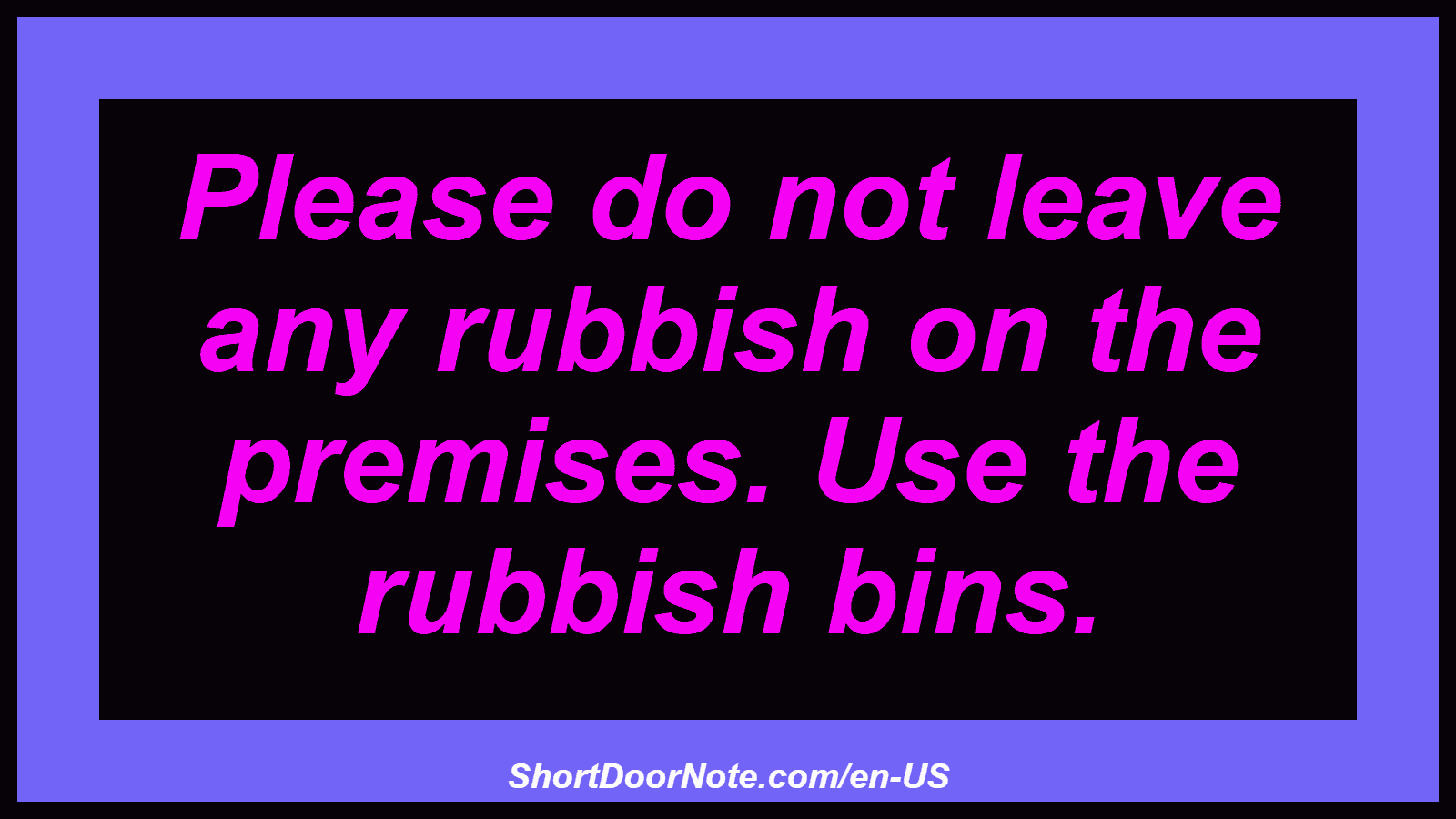 Please do not leave any rubbish on the premises. Use the rubbish bins.
