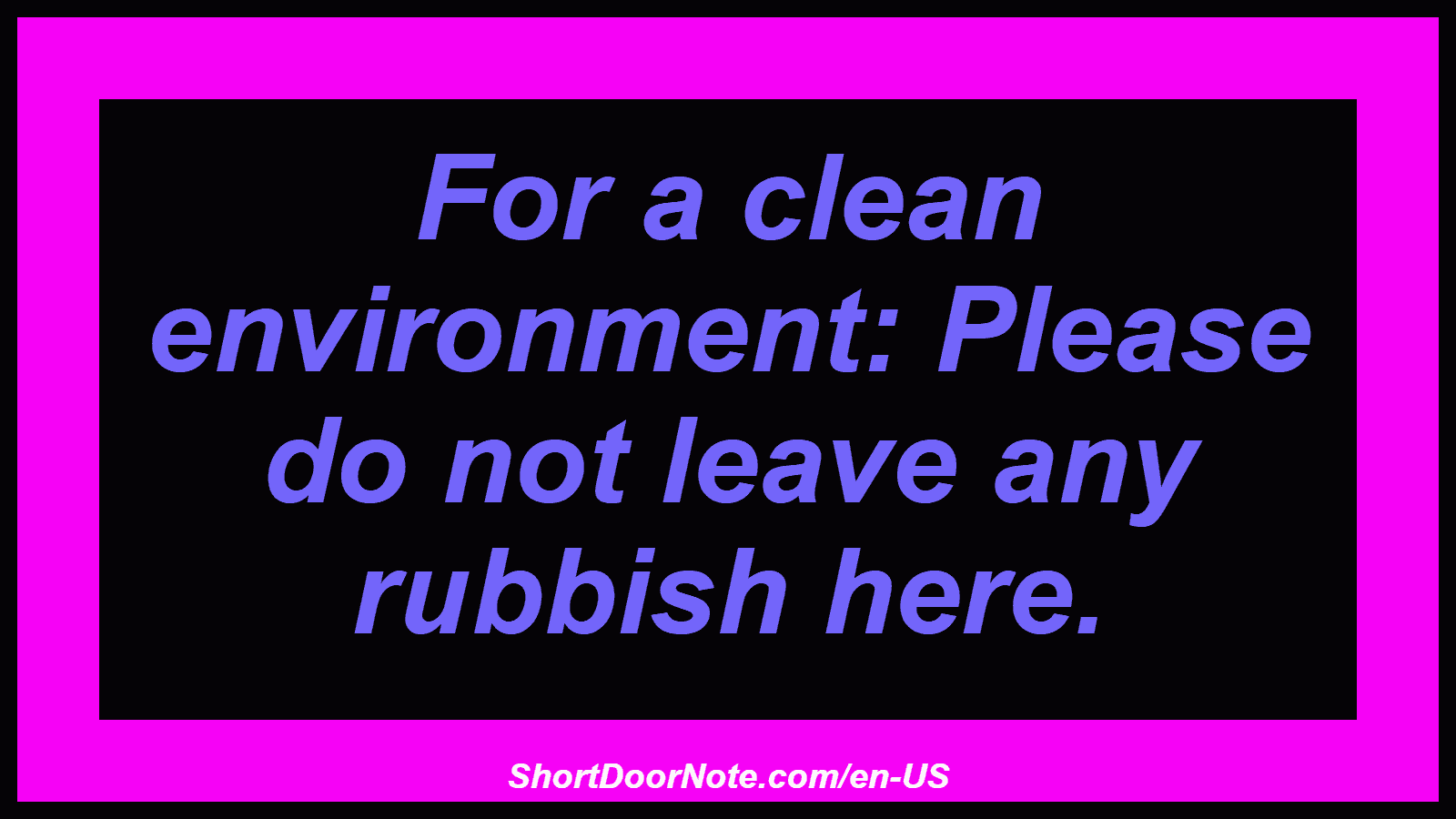 For a clean environment: Please do not leave any rubbish here.
