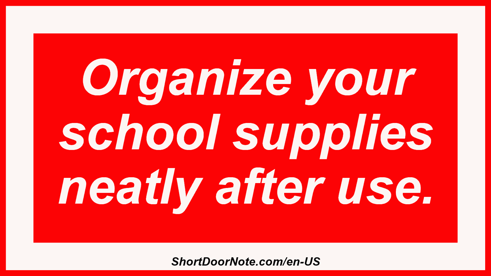 Organize your school supplies neatly after use.
