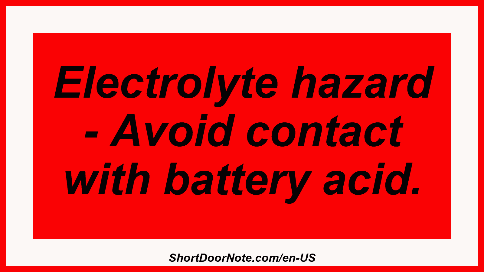 Electrolyte hazard - Avoid contact with battery acid.
