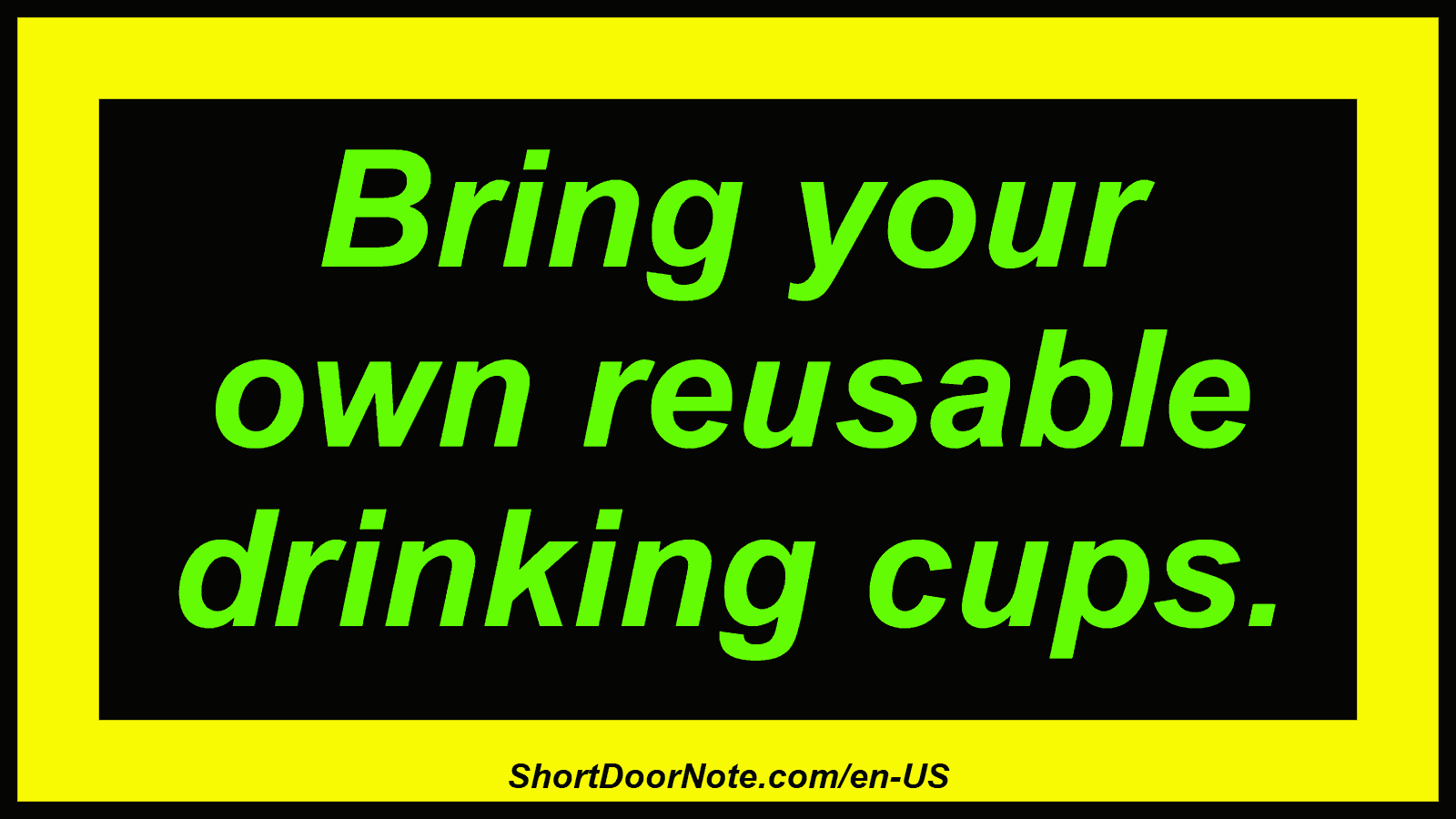 Bring your own reusable drinking cups.
