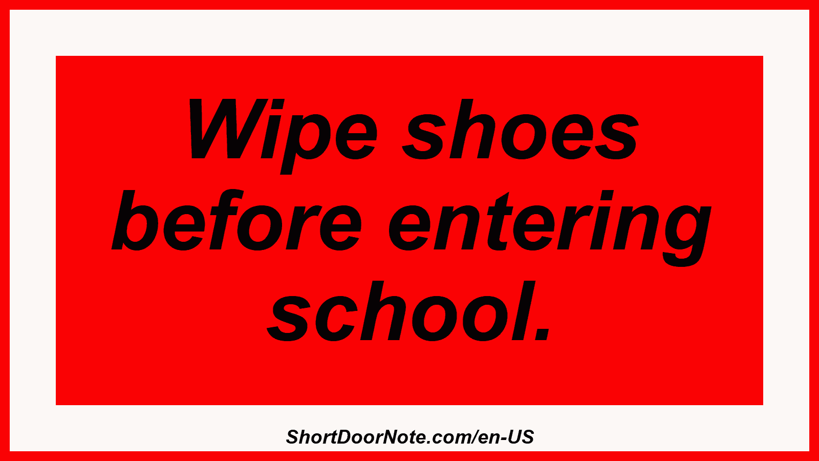 Wipe shoes before entering school.
