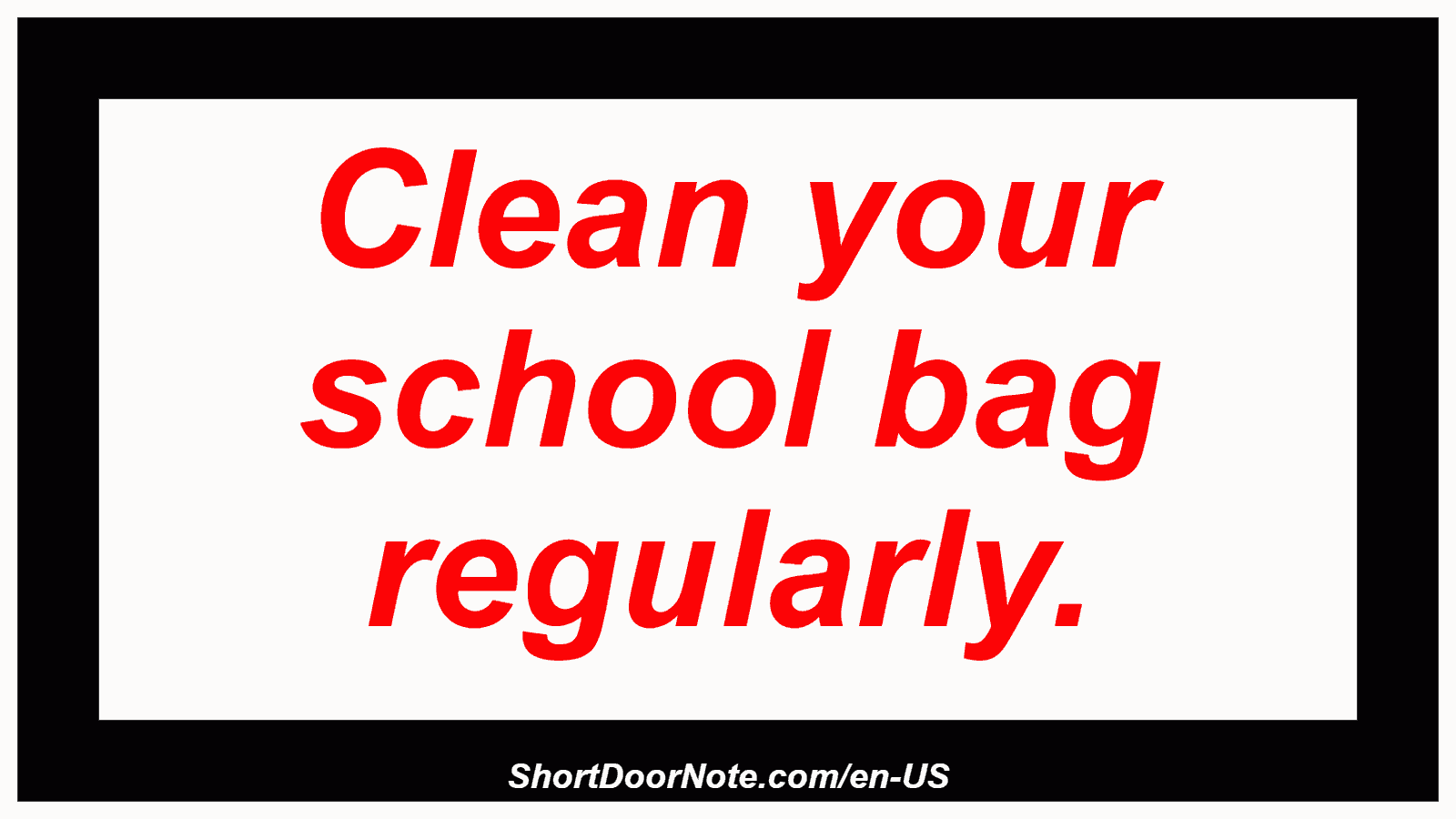 Clean your school bag regularly.
