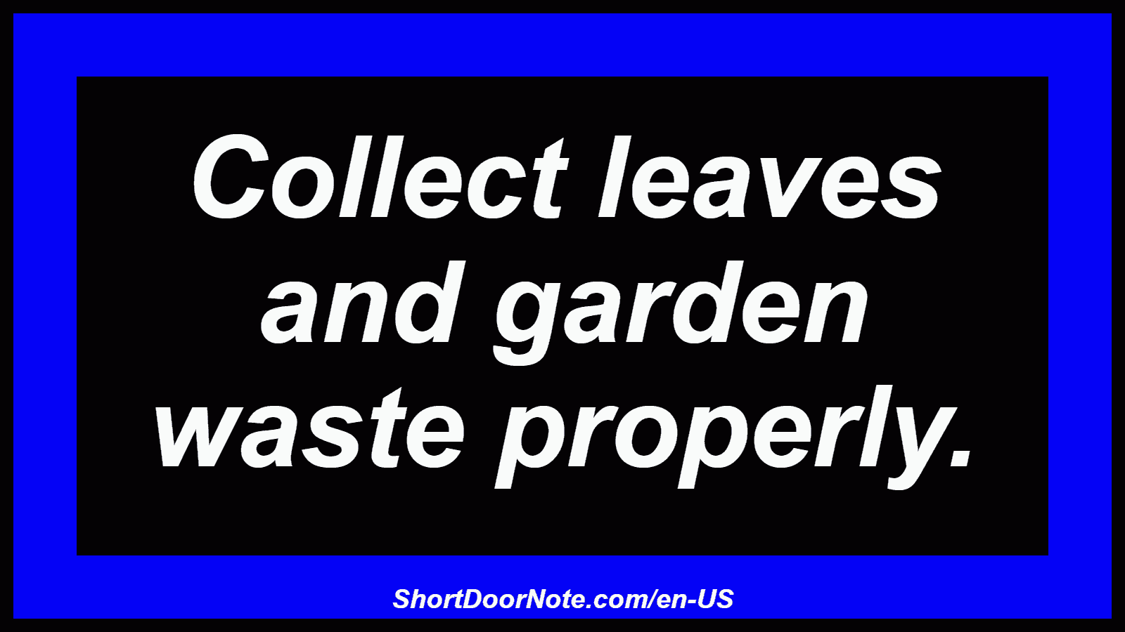 Collect leaves and garden waste properly.
