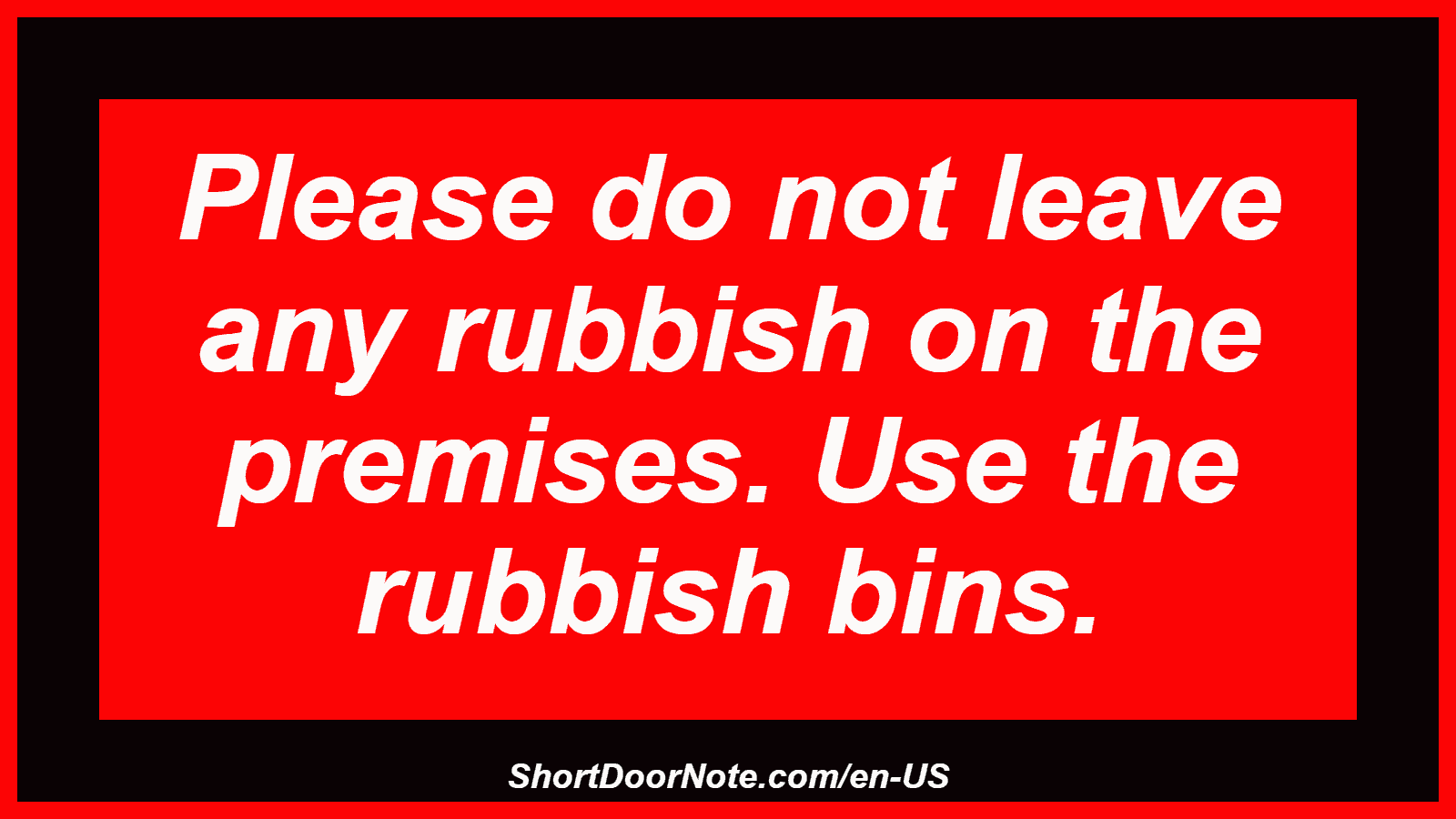 Please do not leave any rubbish on the premises. Use the rubbish bins.
