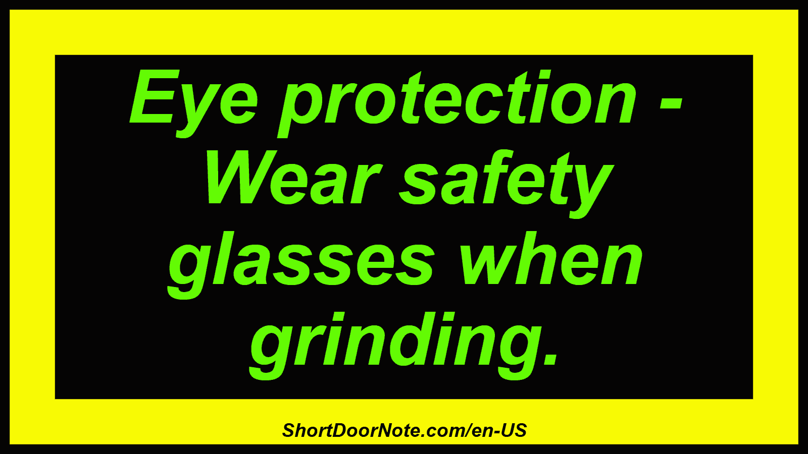 Eye protection - Wear safety glasses when grinding.
