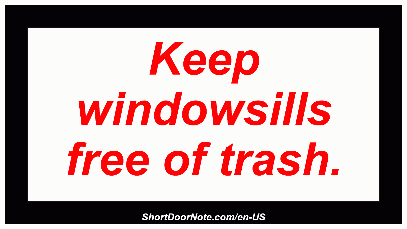 Keep windowsills free of trash.
