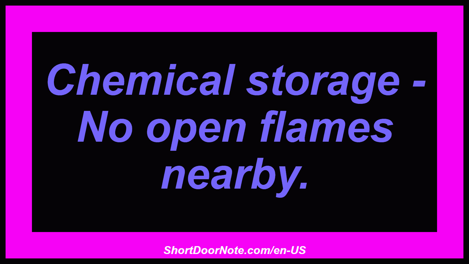 Chemical storage - No open flames nearby.
